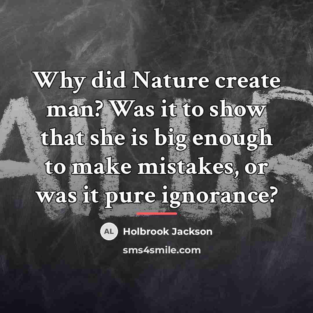 “Why did Nature create man? Was it to show that…” quote by Holbrook Jackson