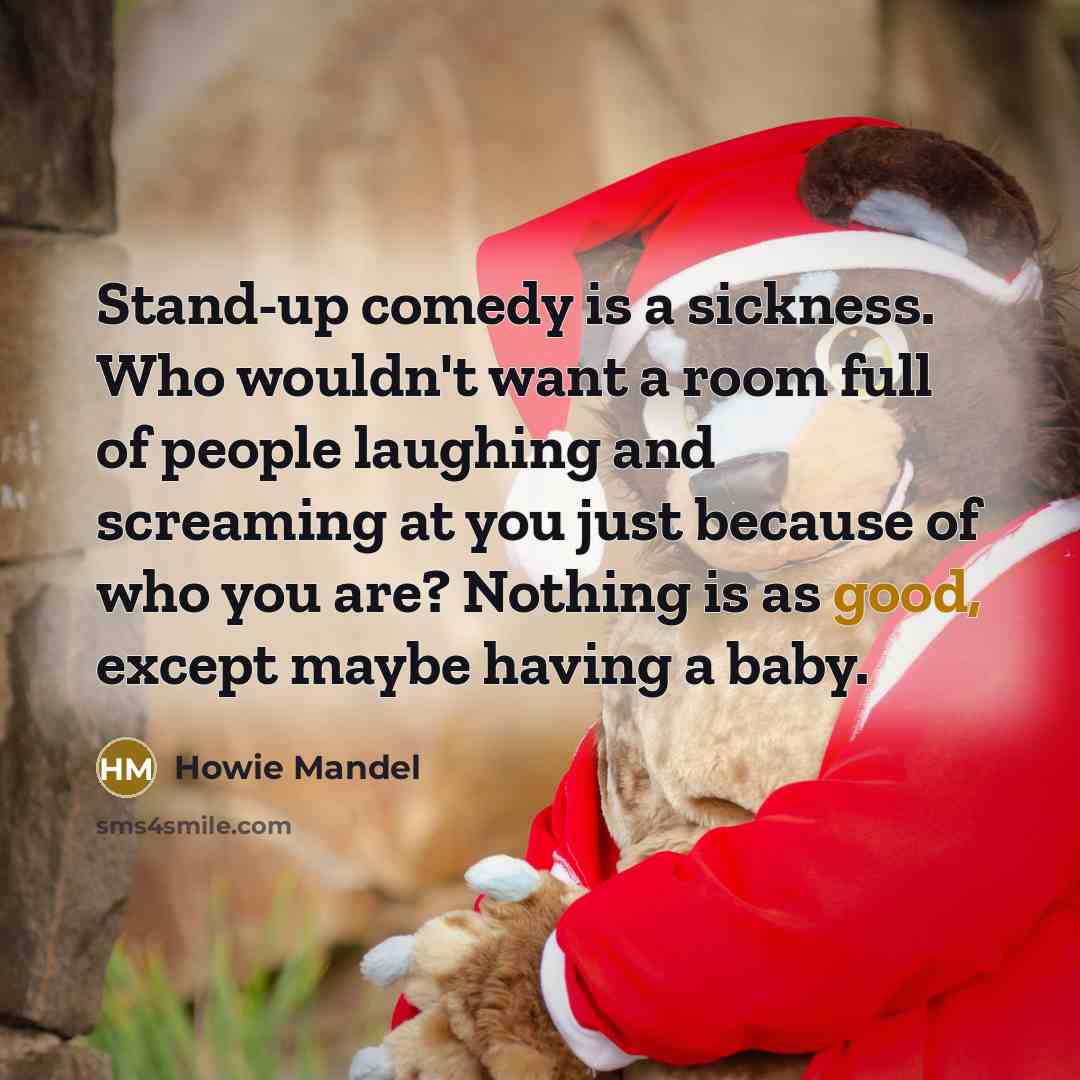 “Stand-up comedy is a sickness. Who wouldn't want a room…” quote by Howie Mandel