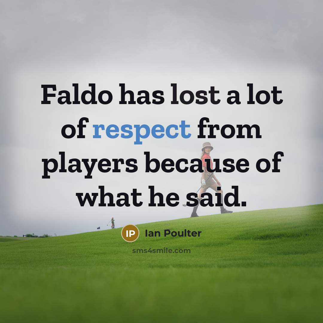 “Faldo has lost a lot of respect from players because…” quote by Ian Poulter