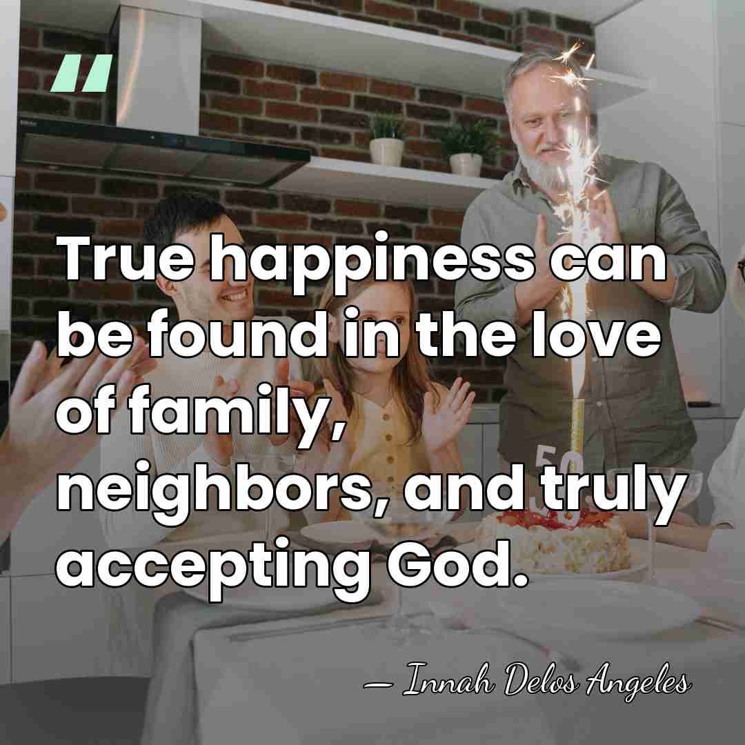 True happiness can be found in the love of family, neighbors, and&hellip; - Innah Delos Angeles