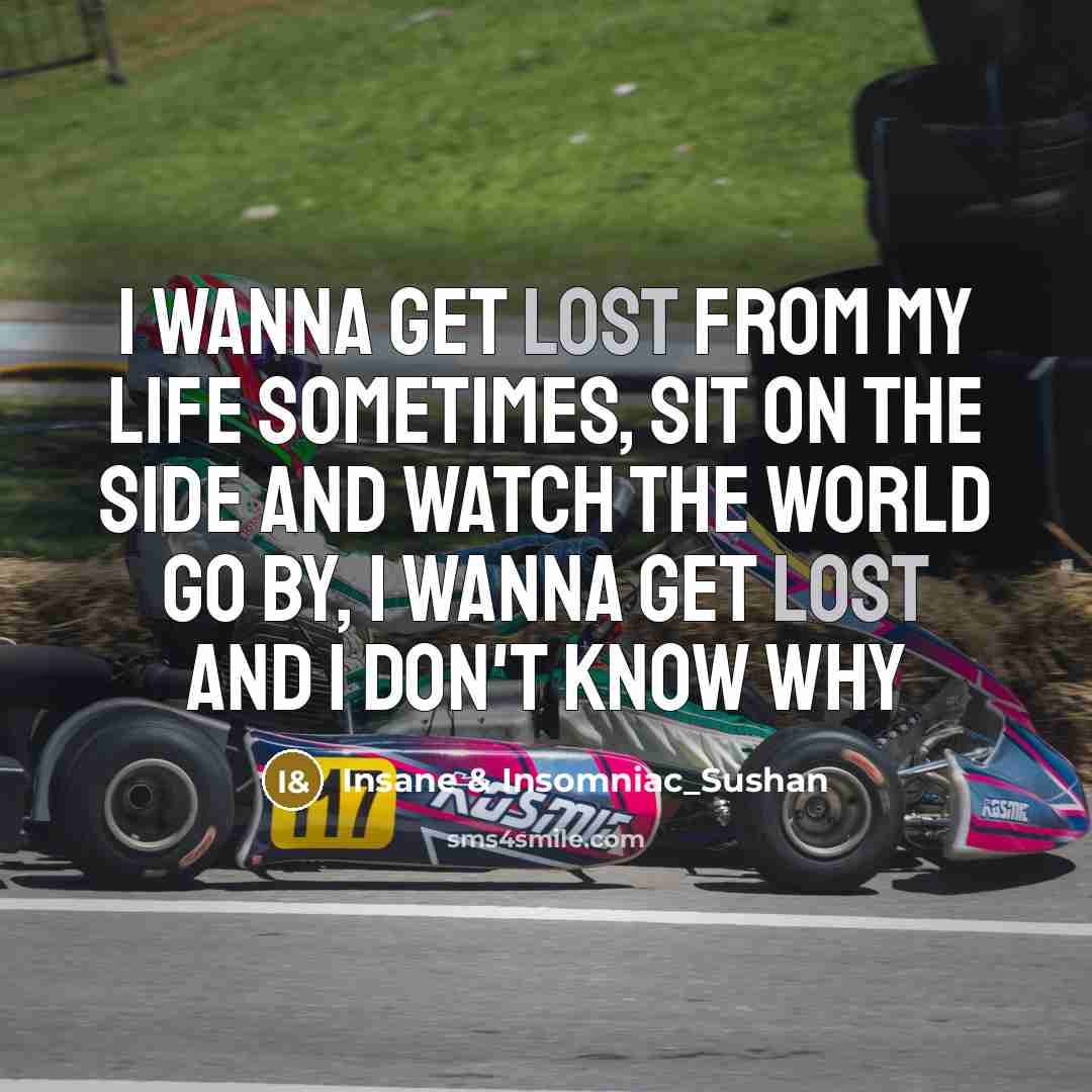 “I wanna get lost from my life sometimes, sit on…” quote by Insane & Insomniac_Sushan