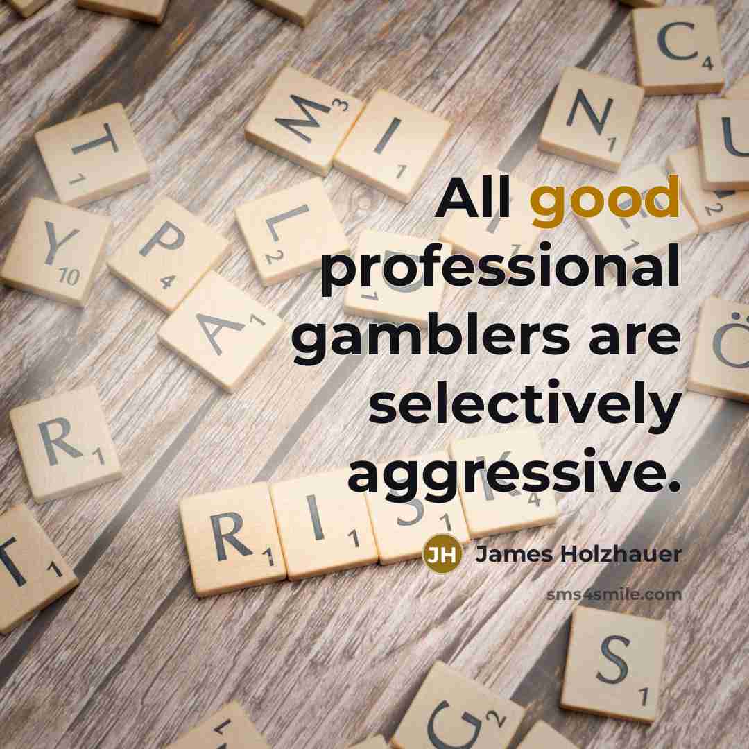 “All good professional gamblers are selectively aggressive.…” quote by James Holzhauer