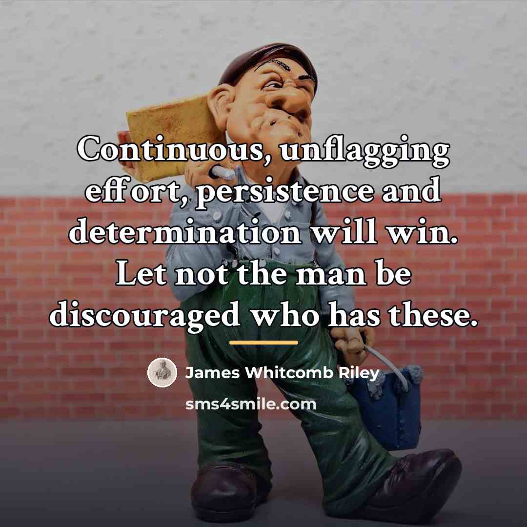 “Continuous, unflagging effort, persistence and determination will win. Let not…” quote by James Whitcomb Riley