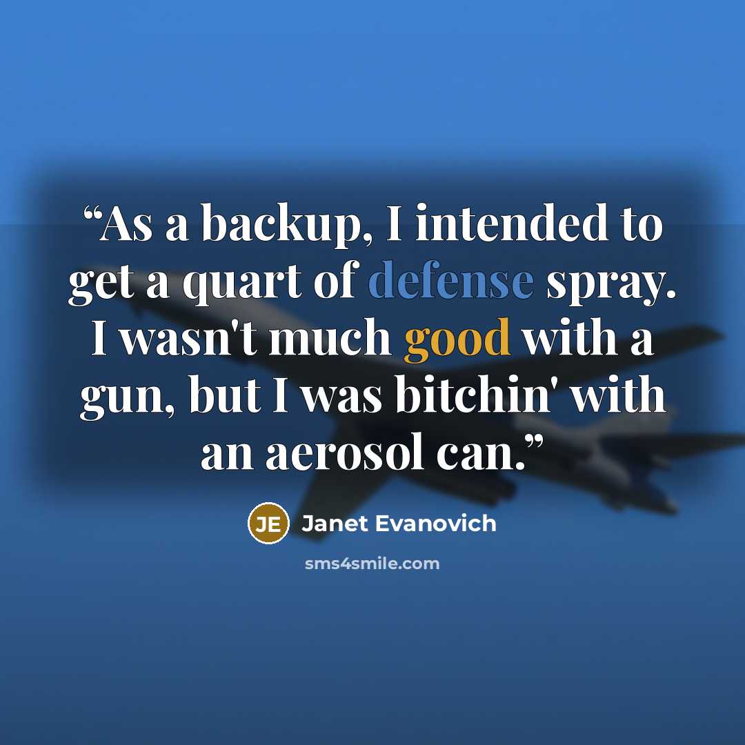 “As a backup, I intended to get a quart of defense spray. I wasn't much good with a gun, but I was bitchin' with an aerosol can.” quote by Janet Evanovich