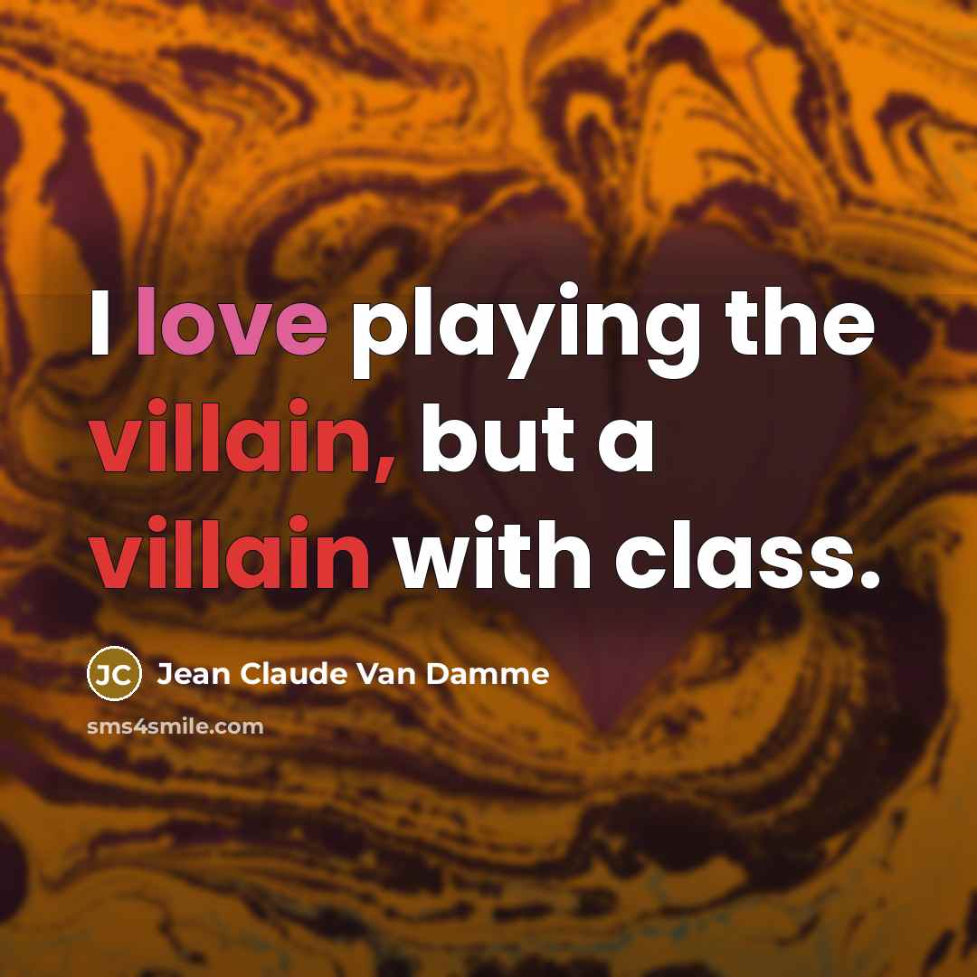 “I love playing the villain, but a villain with class.” quote by Jean Claude Van Damme