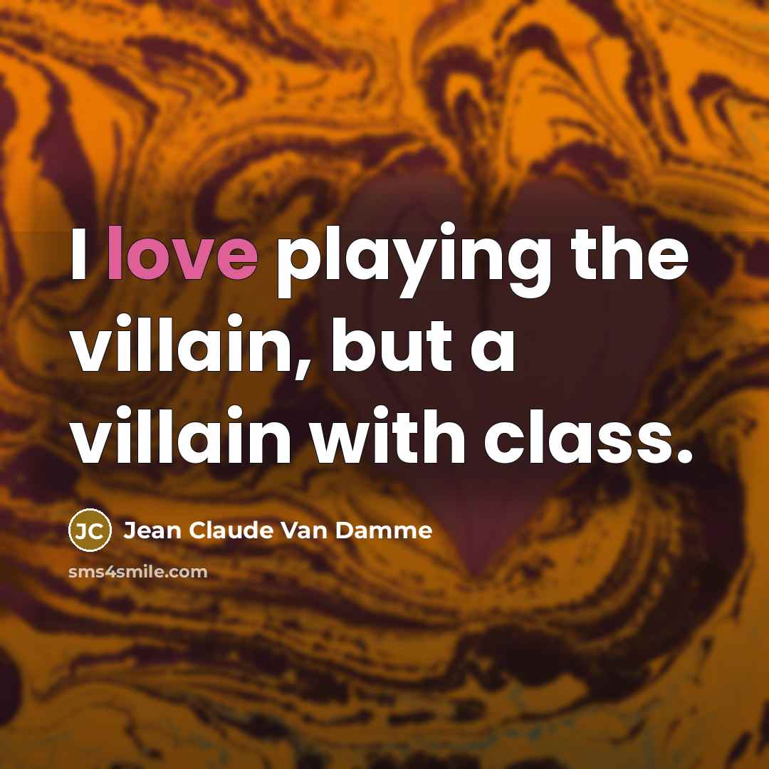 “I love playing the villain, but a villain with class.…” quote by Jean Claude Van Damme