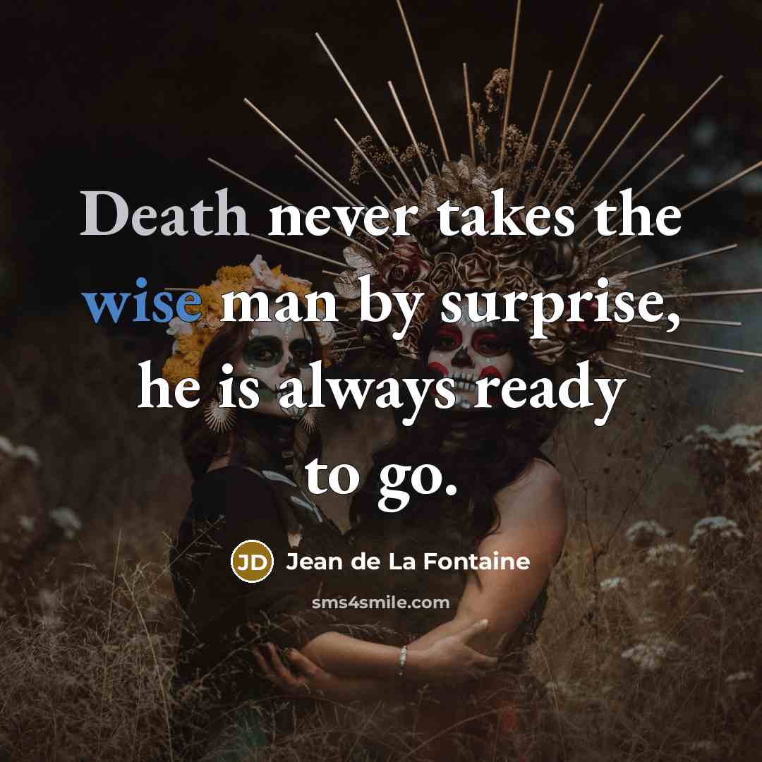 “Death never takes the wise man by surprise, he is…” quote by Jean de La Fontaine