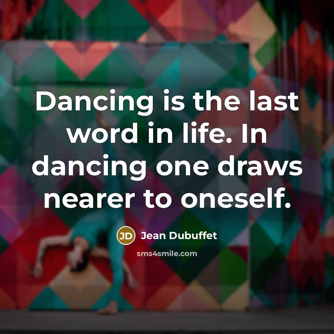 “Dancing is the last word in life. In dancing one…” quote by Jean Dubuffet