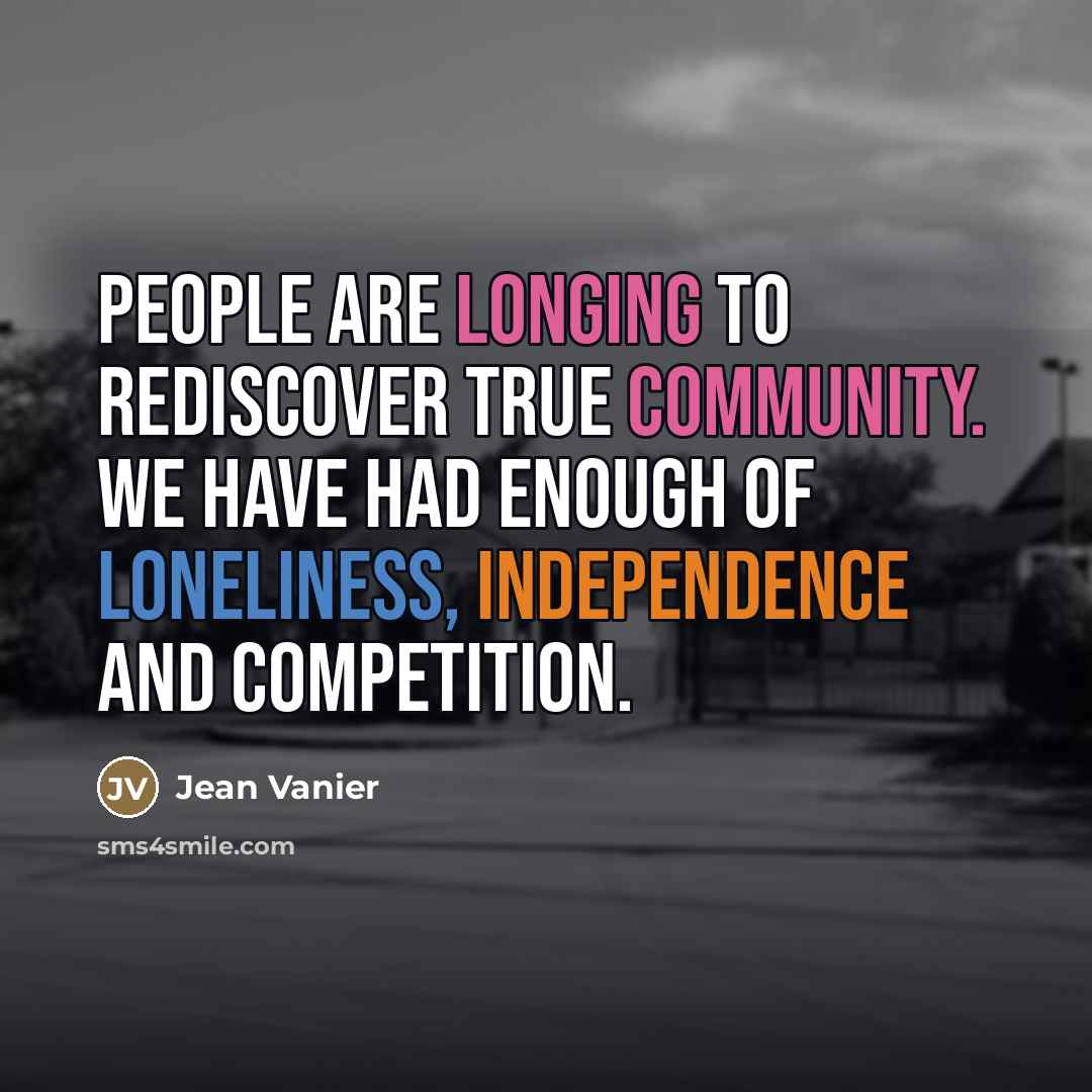 “People are longing to rediscover true community. We have had…” quote by Jean Vanier