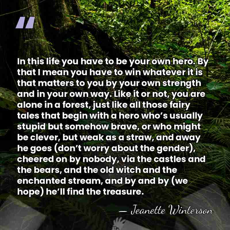 In this life you have to be your own hero. By that&hellip; - Jeanette Winterson