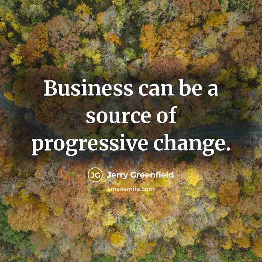 “Business can be a source of progressive change.…” quote by Jerry Greenfield