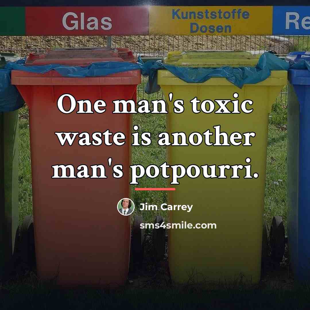 “One man's toxic waste is another man's potpourri.…” quote by Jim Carrey