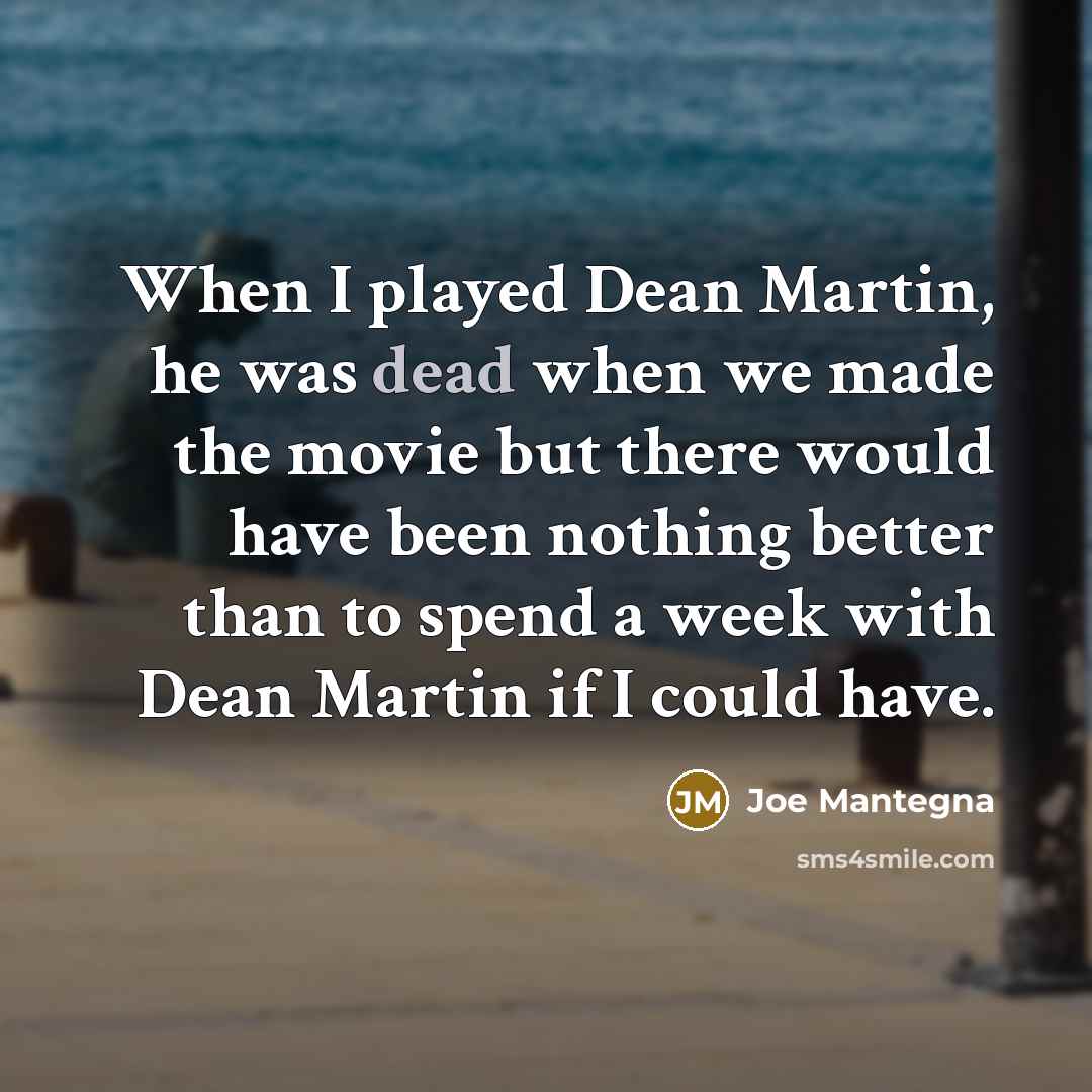“When I played Dean Martin, he was dead when we…” quote by Joe Mantegna