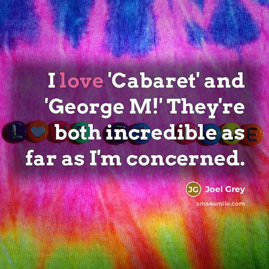“I love 'Cabaret' and 'George M!' They're both incredible as…” quote by Joel Grey