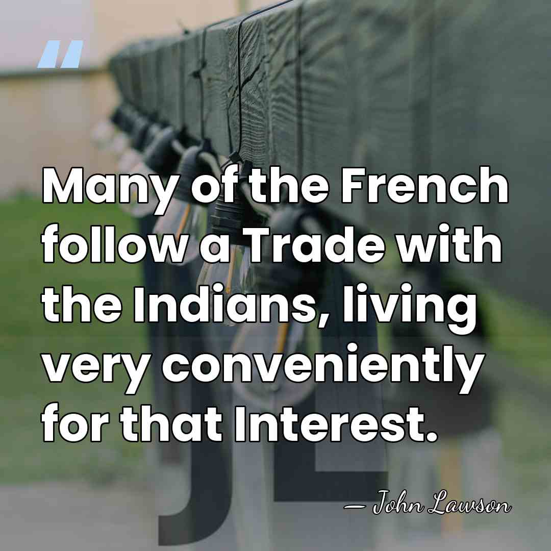 Many of the French follow a Trade with the Indians, living very&hellip; - John Lawson