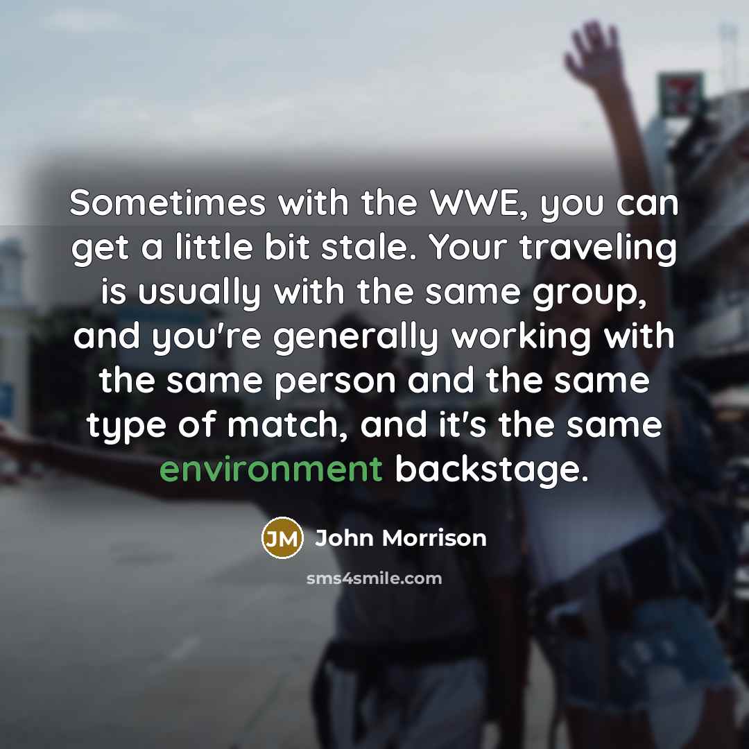 “Sometimes with the WWE, you can get a little bit…” quote by John Morrison