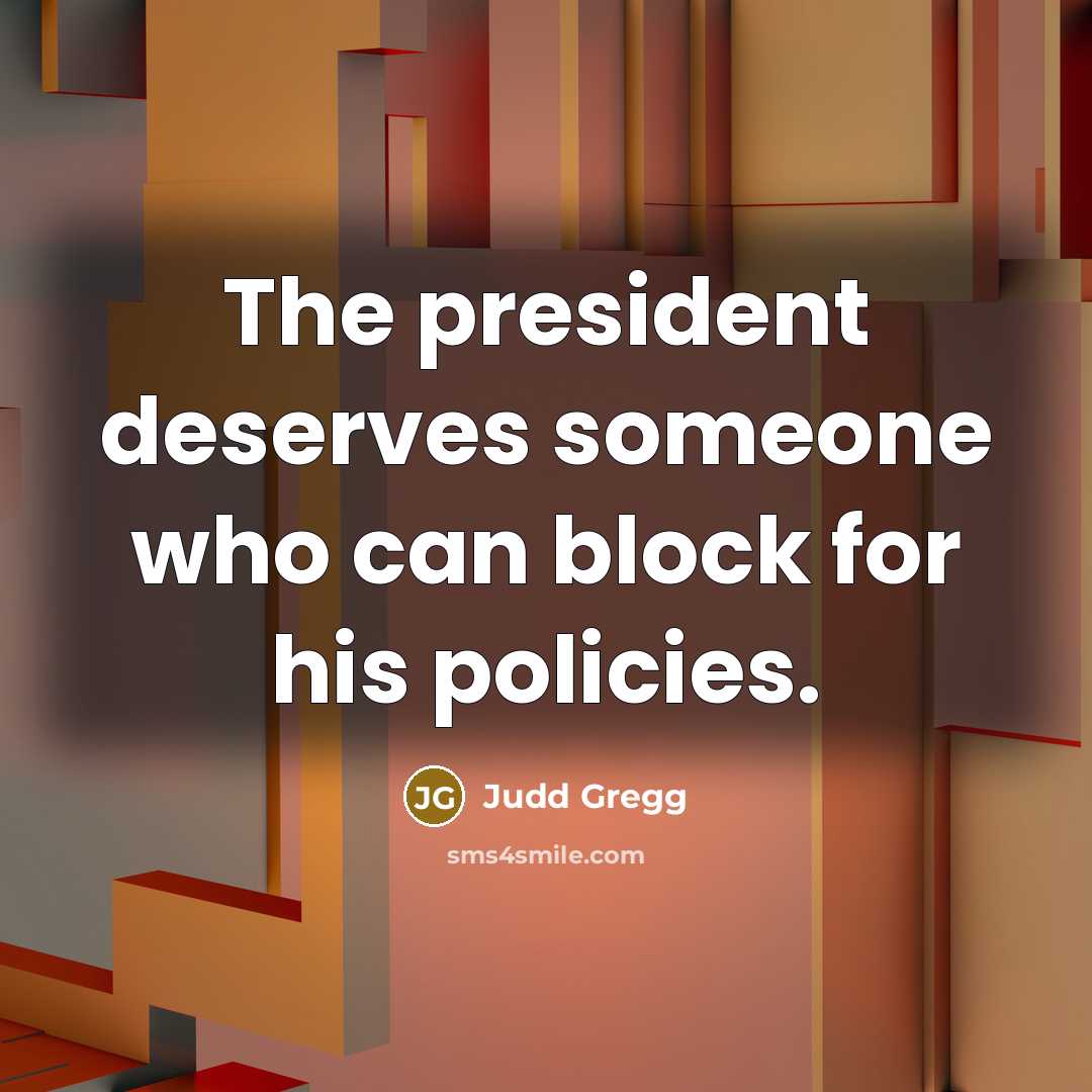 “The president deserves someone who can block for his policies.…” quote by Judd Gregg