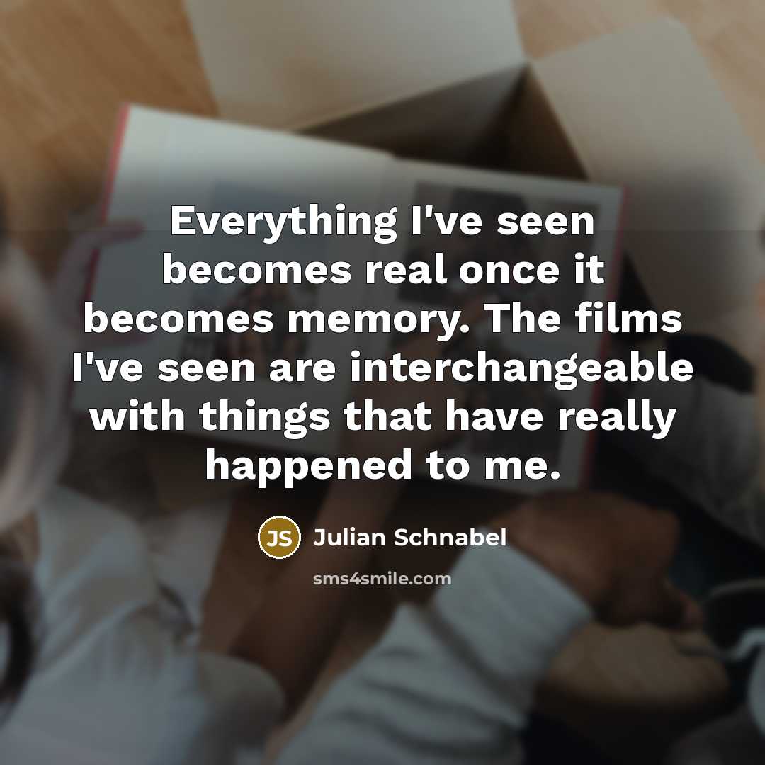 “Everything I've seen becomes real once it becomes memory. The…” quote by Julian Schnabel