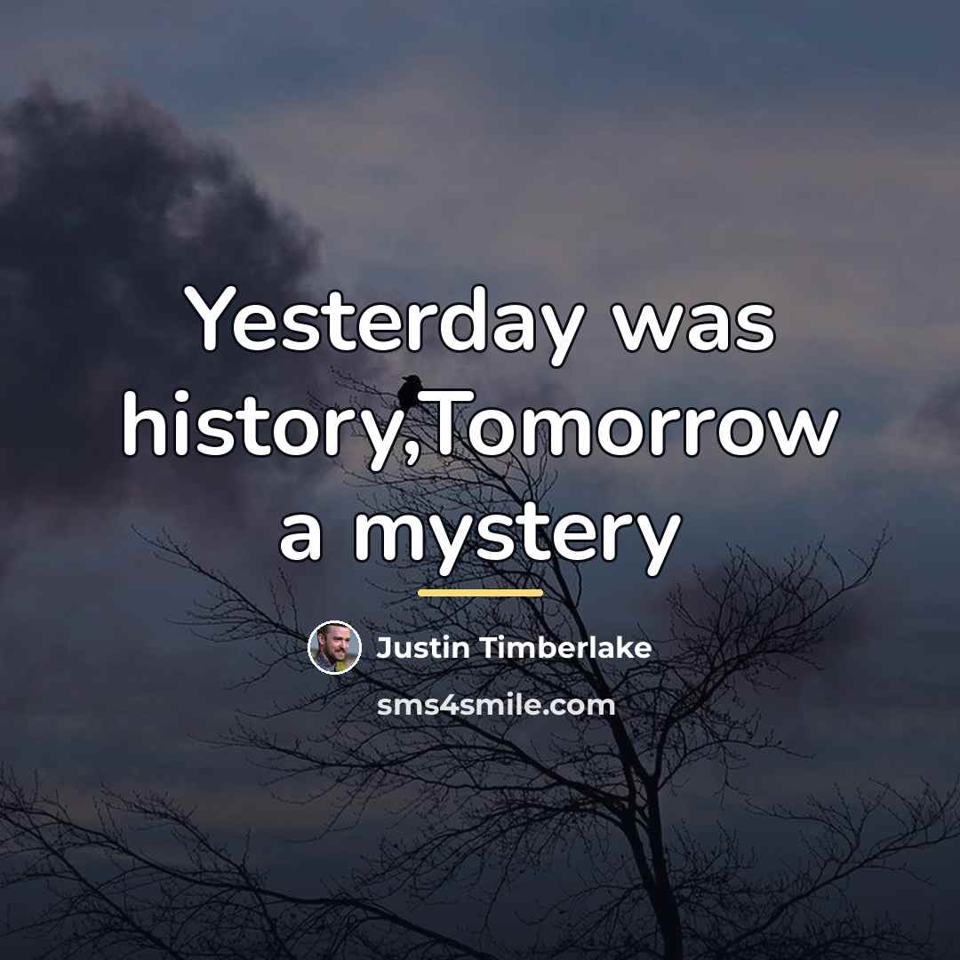“Yesterday was history,Tomorrow a mystery…” quote by Justin Timberlake