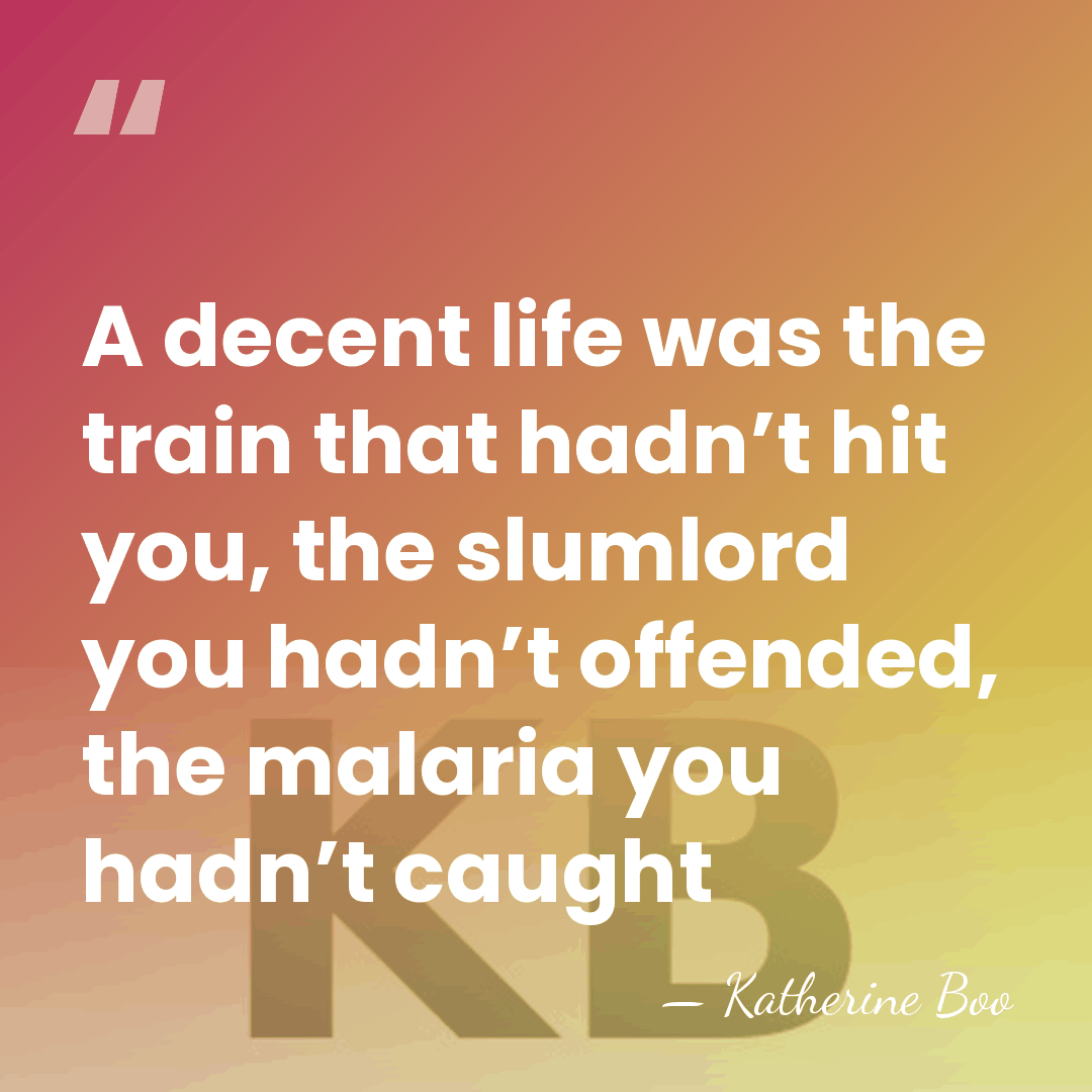 A decent life was the train that hadn’t hit you, the slumlord&hellip; - Katherine Boo