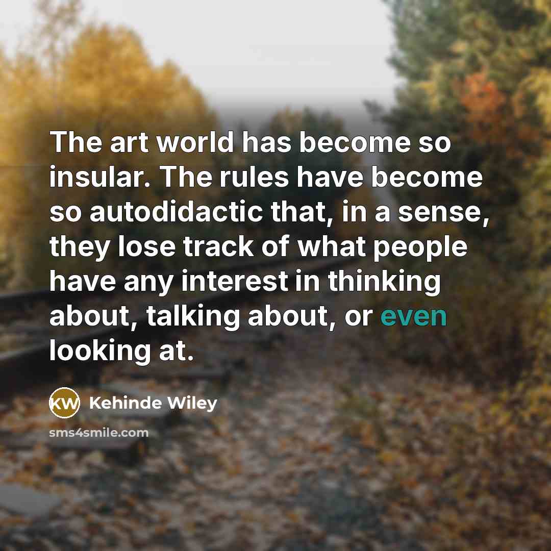 “The art world has become so insular. The rules have…” quote by Kehinde Wiley