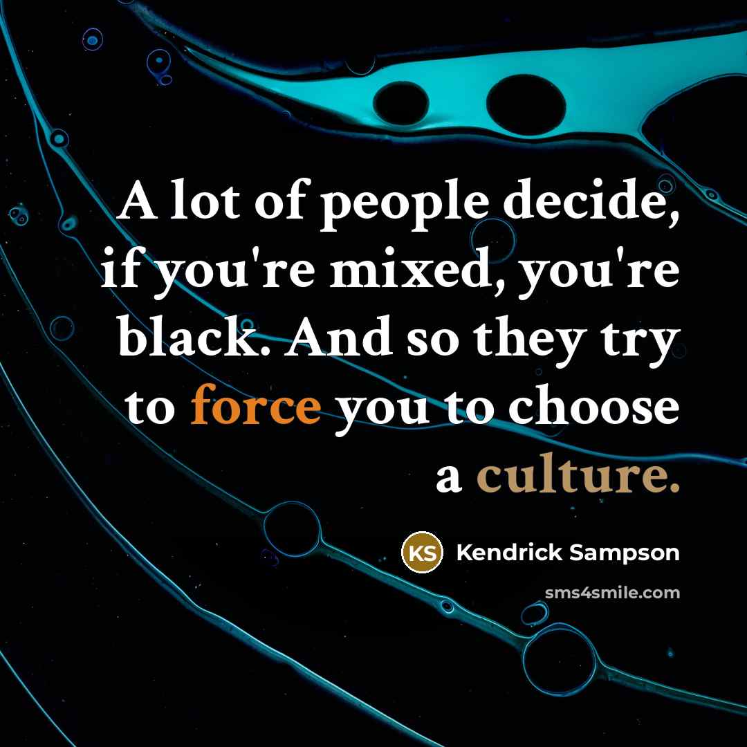 “A lot of people decide, if you're mixed, you're black.…” quote by Kendrick Sampson
