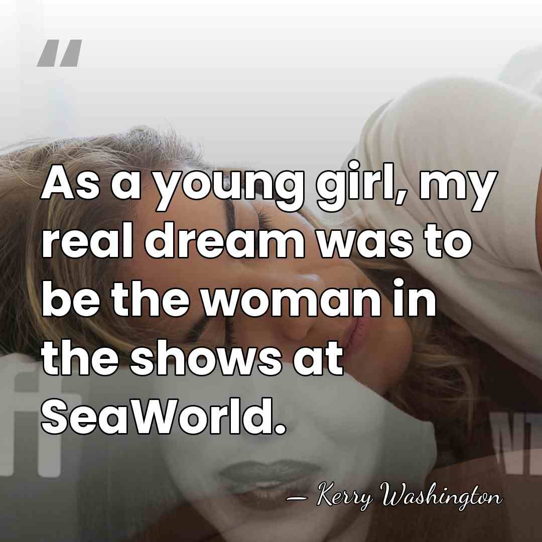 As a young girl, my real dream was to be the woman&hellip; - Kerry Washington