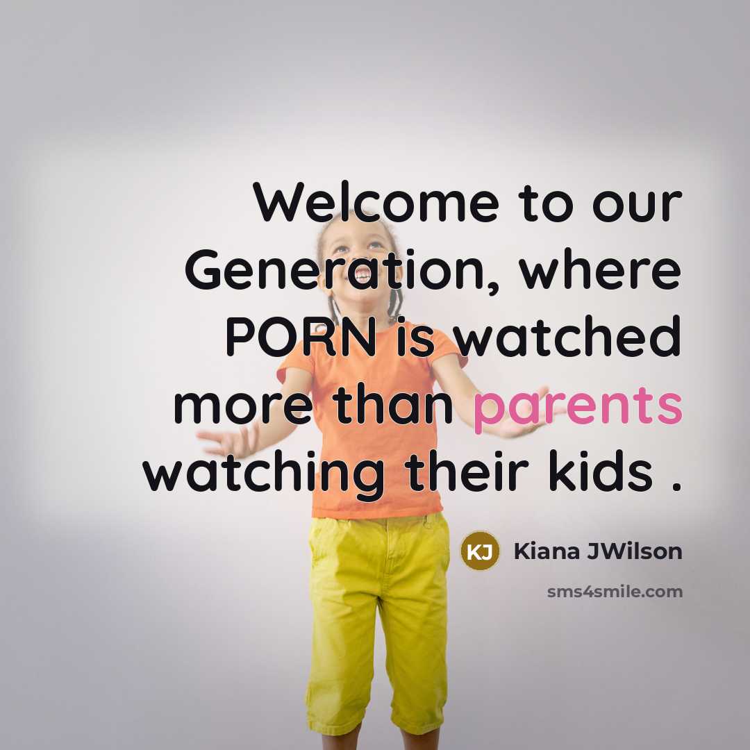 “Welcome to our Generation, where PORN is watched more than…” quote by Kiana JWilson