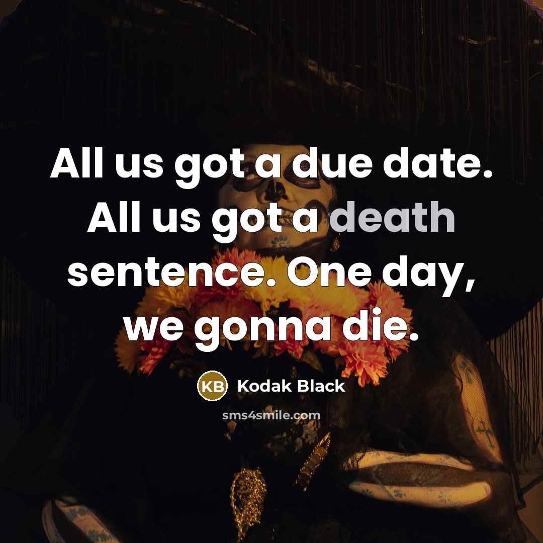 “All us got a due date. All us got a…” quote by Kodak Black