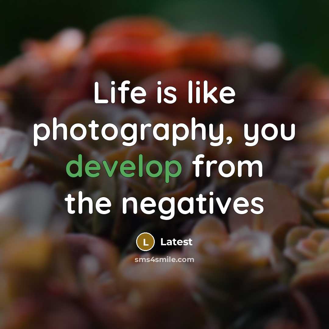 “Life is like photography, you develop from the negatives…” quote by Latest