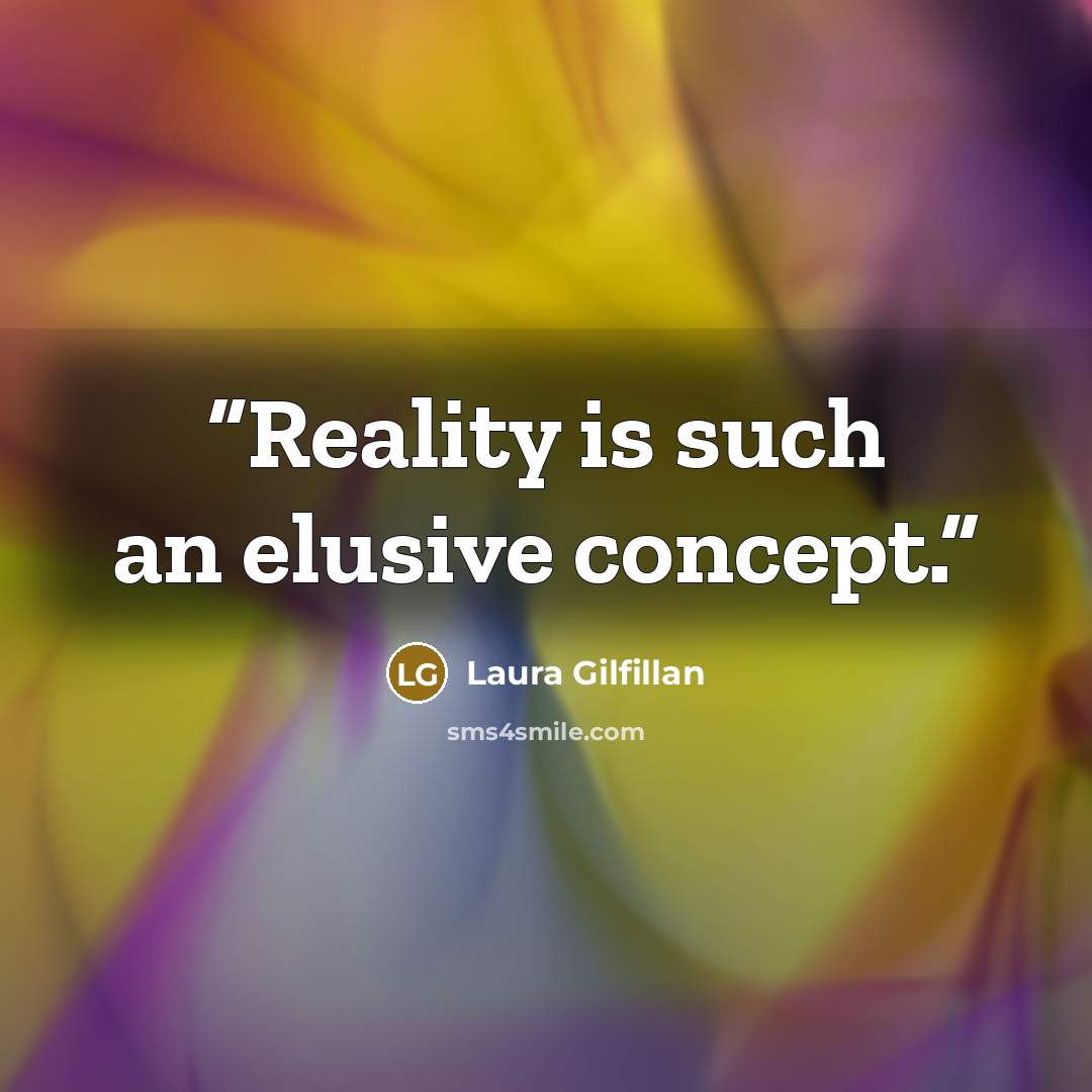 “Reality is such an elusive concept.” quote by Laura Gilfillan