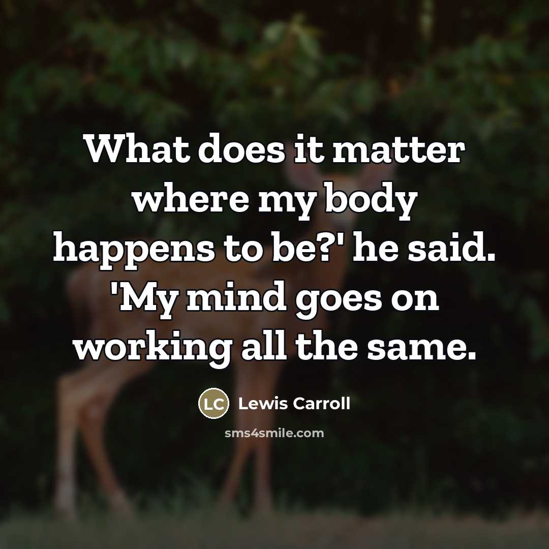 “What does it matter where my body happens to be?'…” quote by Lewis Carroll