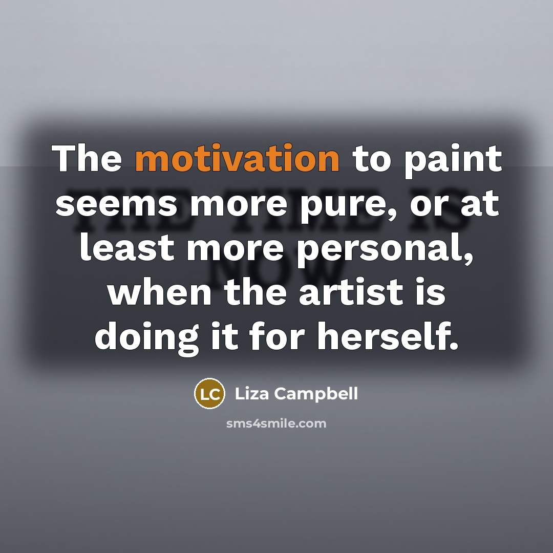 “The motivation to paint seems more pure, or at least…” quote by Liza Campbell