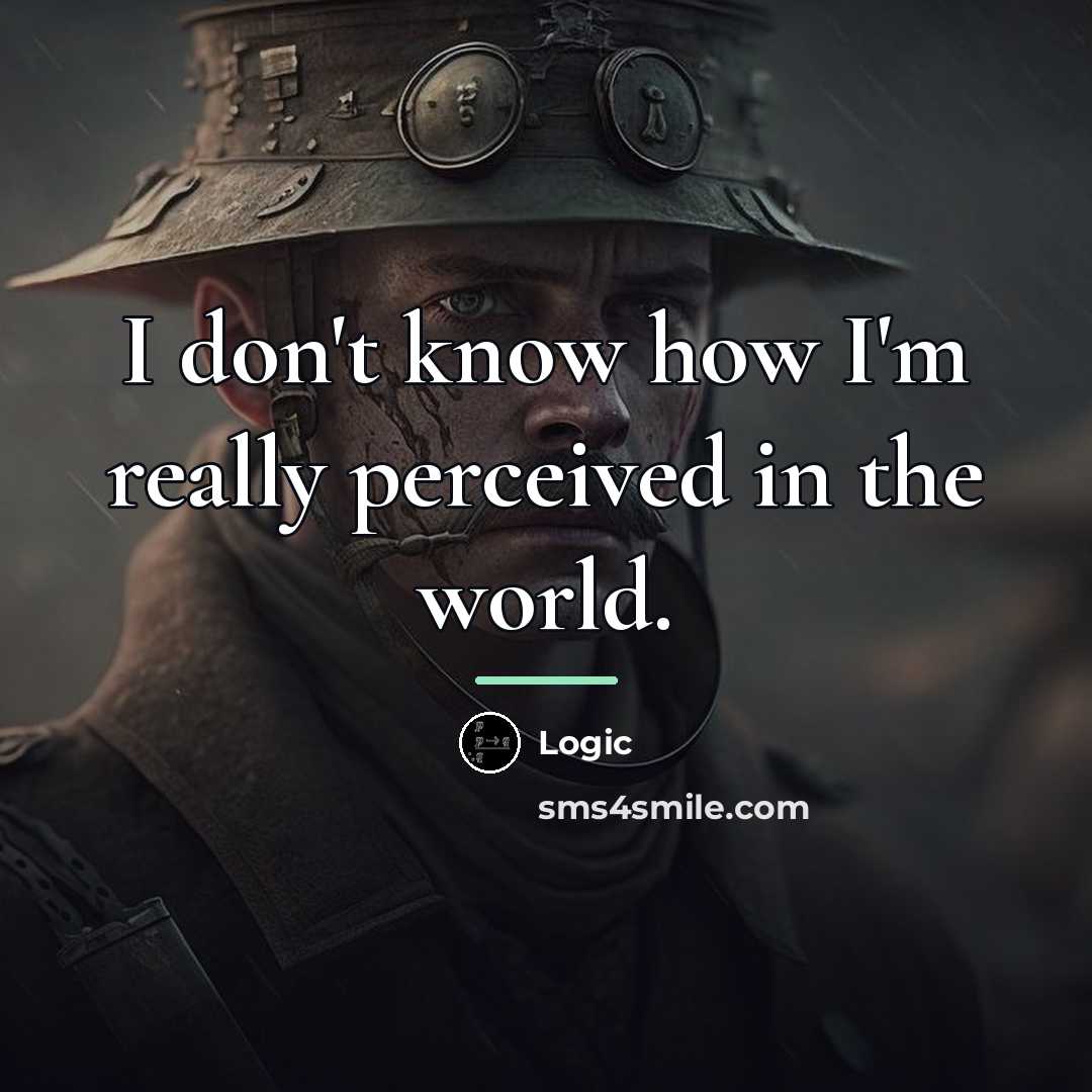 “I don't know how I'm really perceived in the world.…” quote by Logic