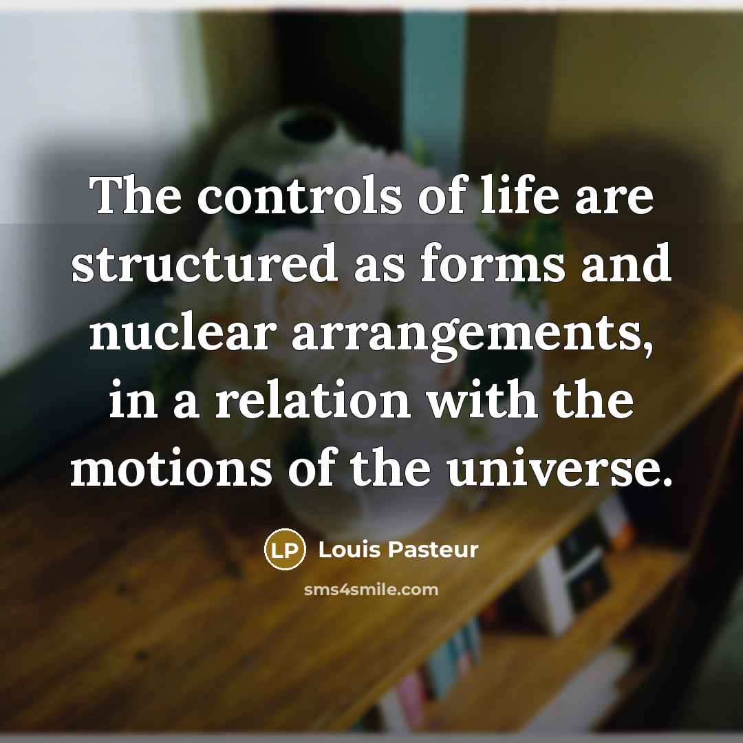 “The controls of life are structured as forms and nuclear…” quote by Louis Pasteur