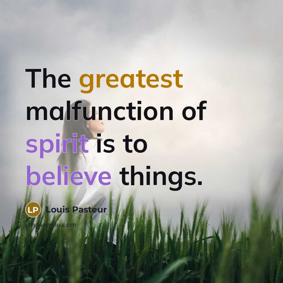 “The greatest malfunction of spirit is to believe things.…” quote by Louis Pasteur
