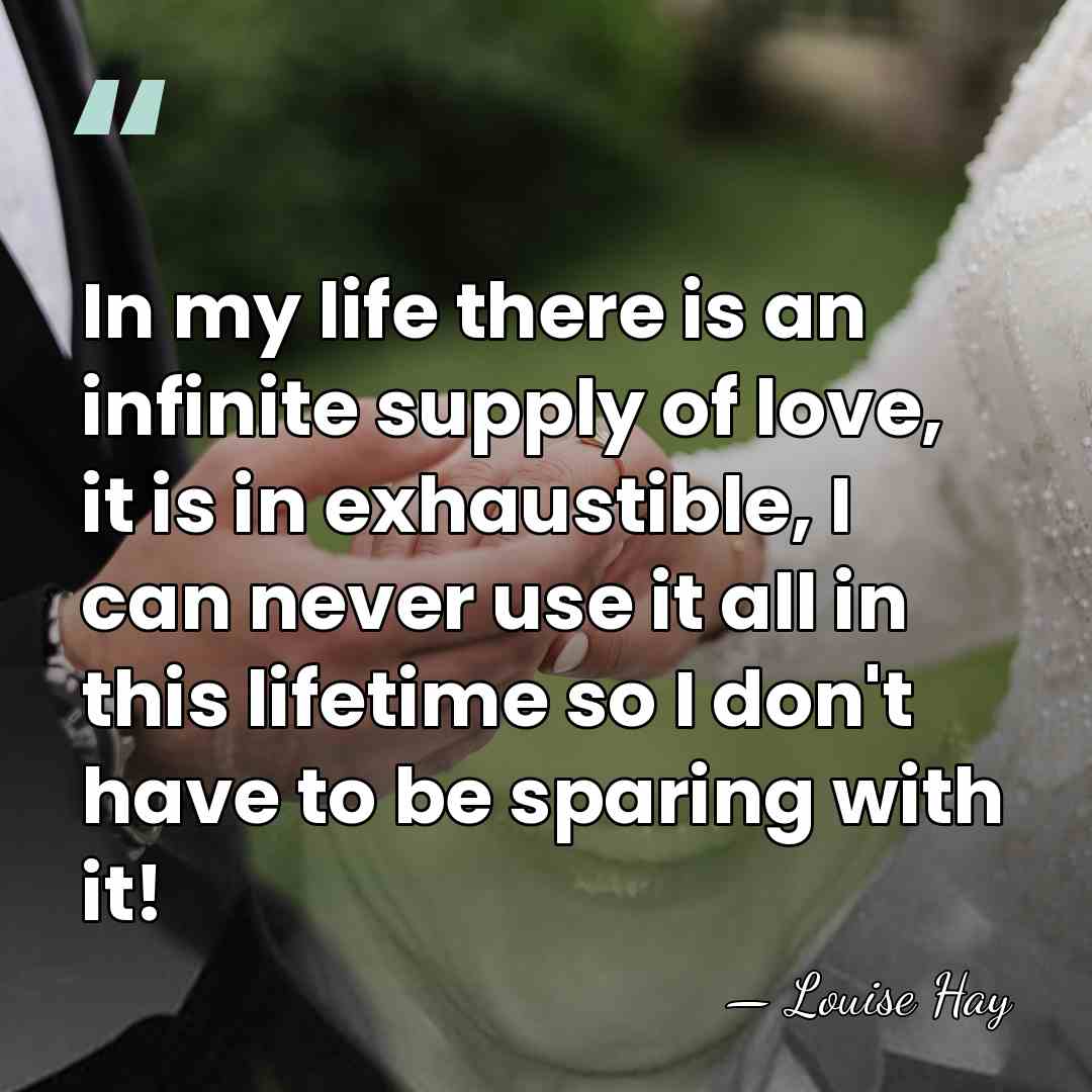 In my life there is an infinite supply of love, it is&hellip; - Louise Hay