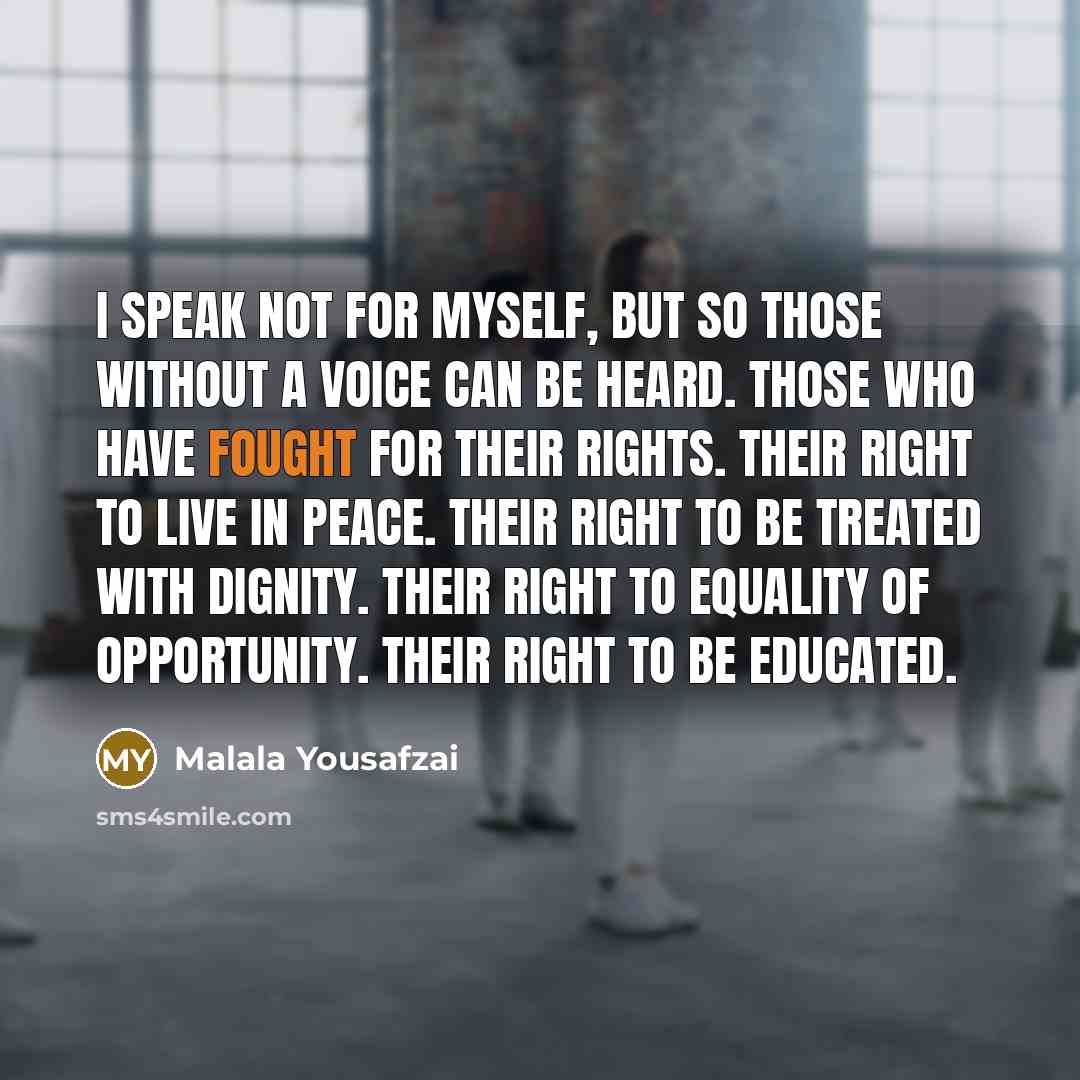“I speak not for myself, but so those without a…” quote by Malala Yousafzai