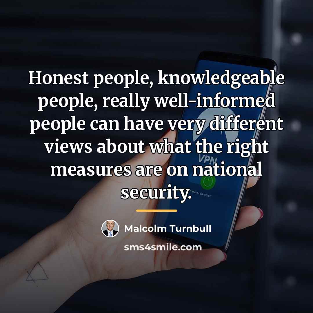 “Honest people, knowledgeable people, really well-informed people can have very…” quote by Malcolm Turnbull