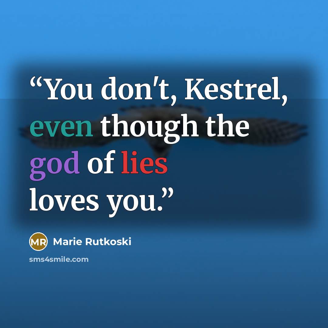 “You don't, Kestrel, even though the god of lies loves you.” quote by Marie Rutkoski