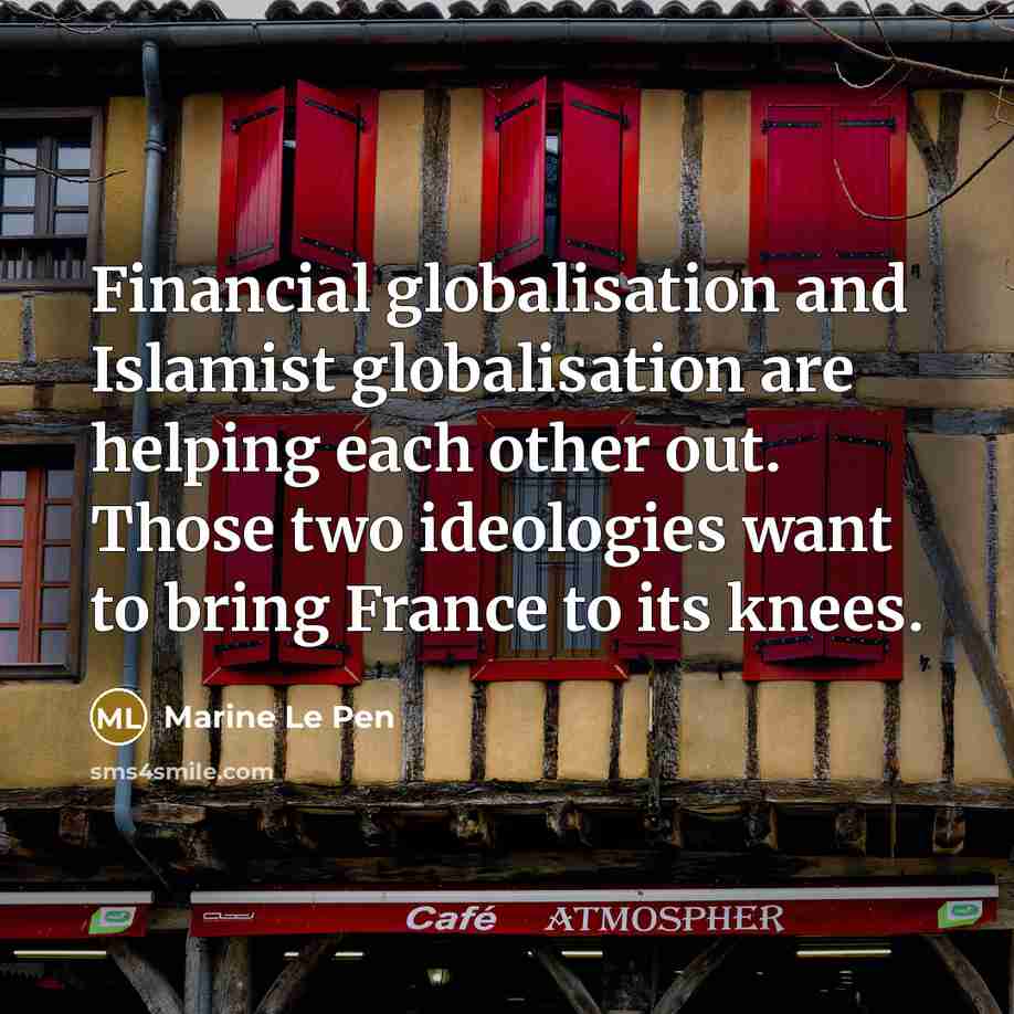 “Financial globalisation and Islamist globalisation are helping each other out.…” quote by Marine Le Pen