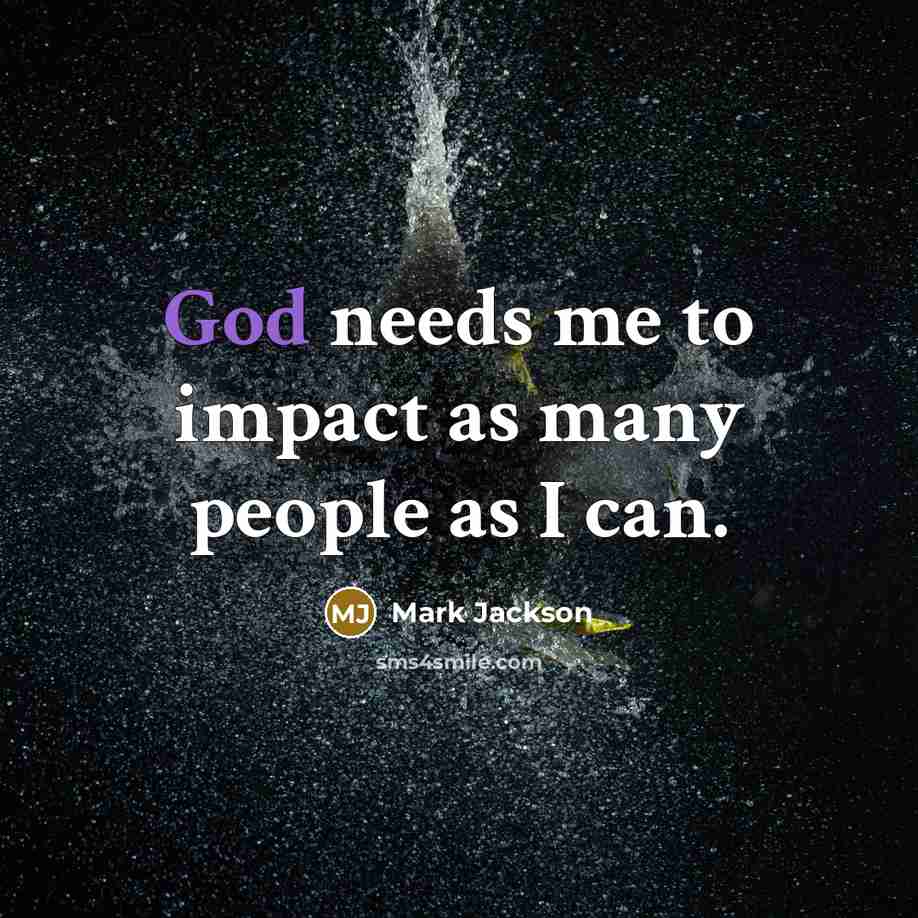 “God needs me to impact as many people as I…” quote by Mark Jackson
