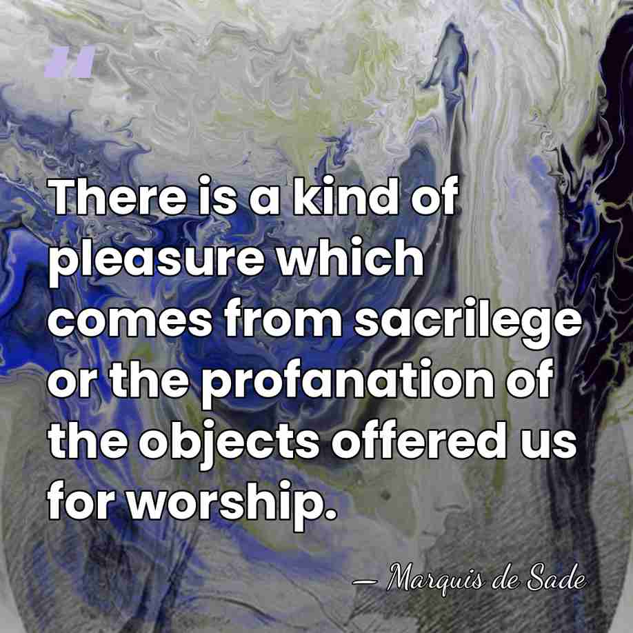 There is a kind of pleasure which comes from sacrilege or the&hellip; - Marquis de Sade