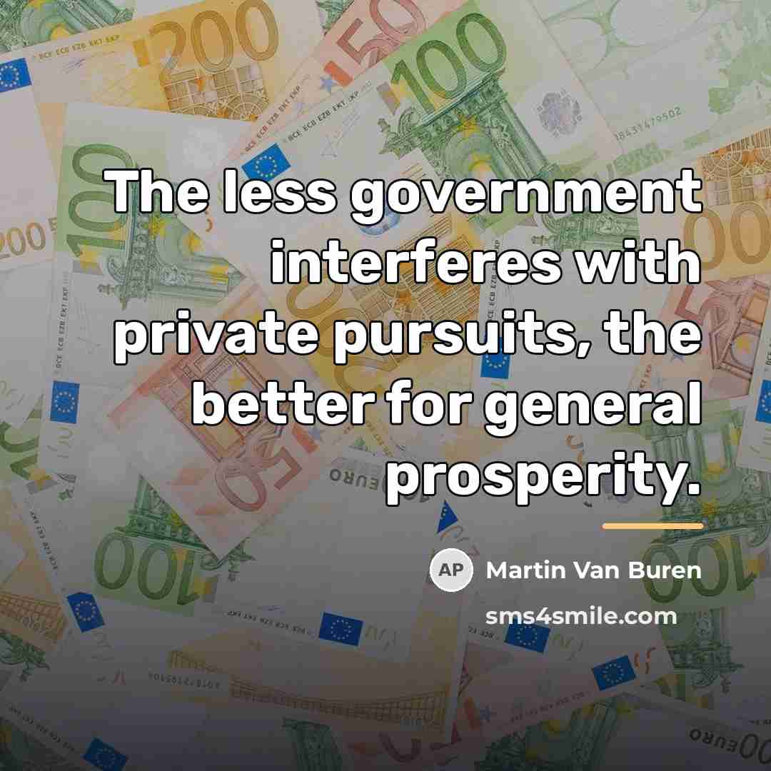 “The less government interferes with private pursuits, the better for…” quote by Martin Van Buren