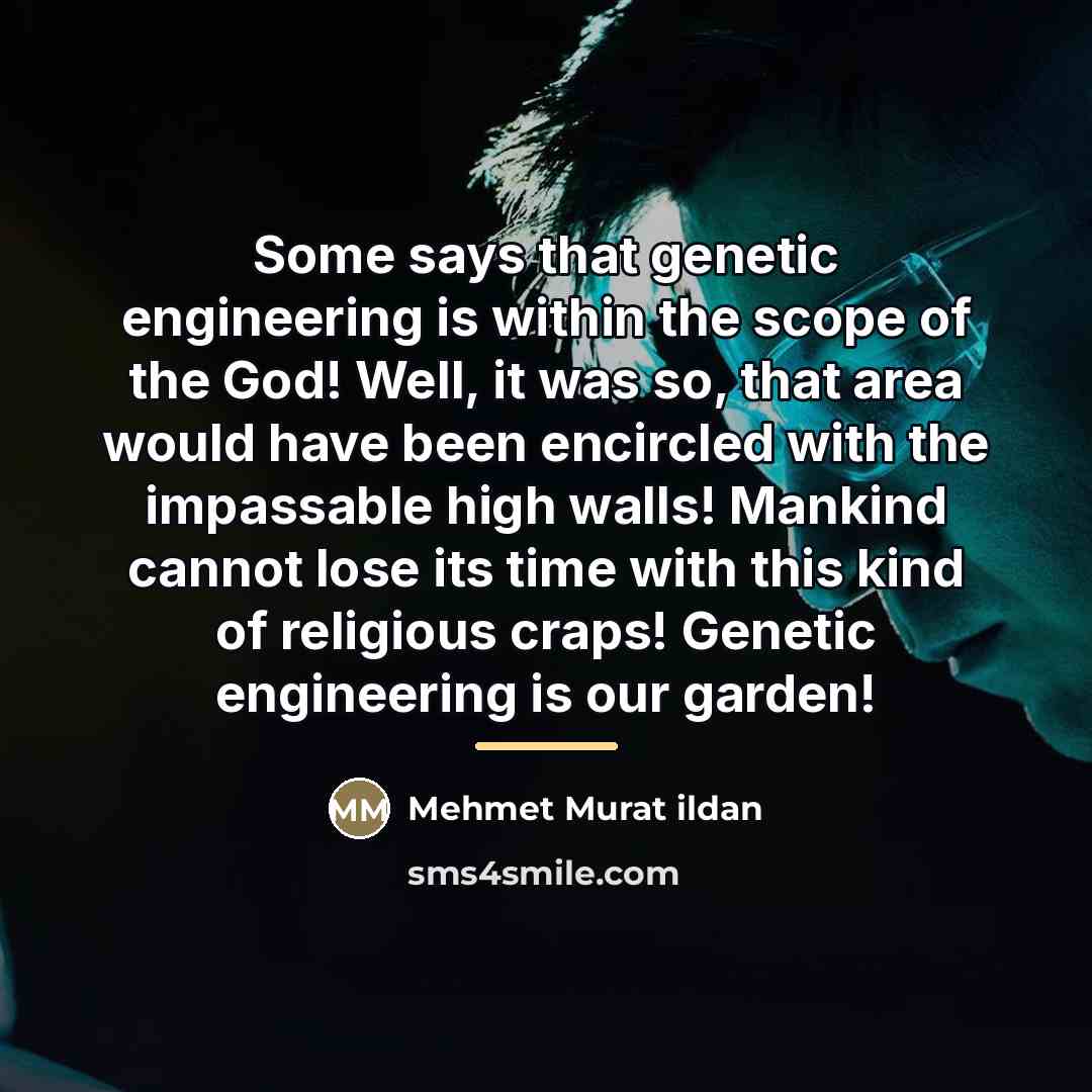 “Some says that genetic engineering is within the scope of…” quote by Mehmet Murat Ildan