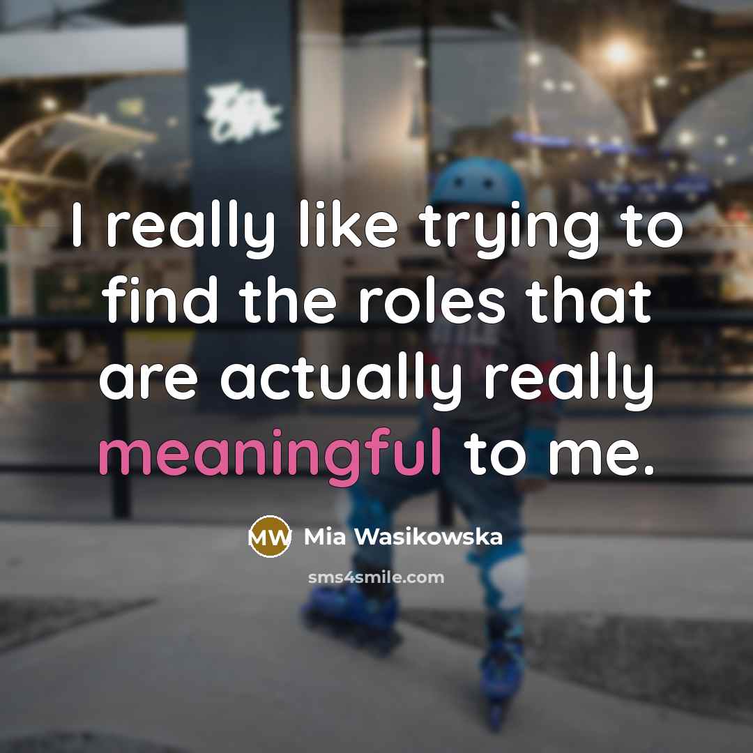 “I really like trying to find the roles that are…” quote by Mia Wasikowska