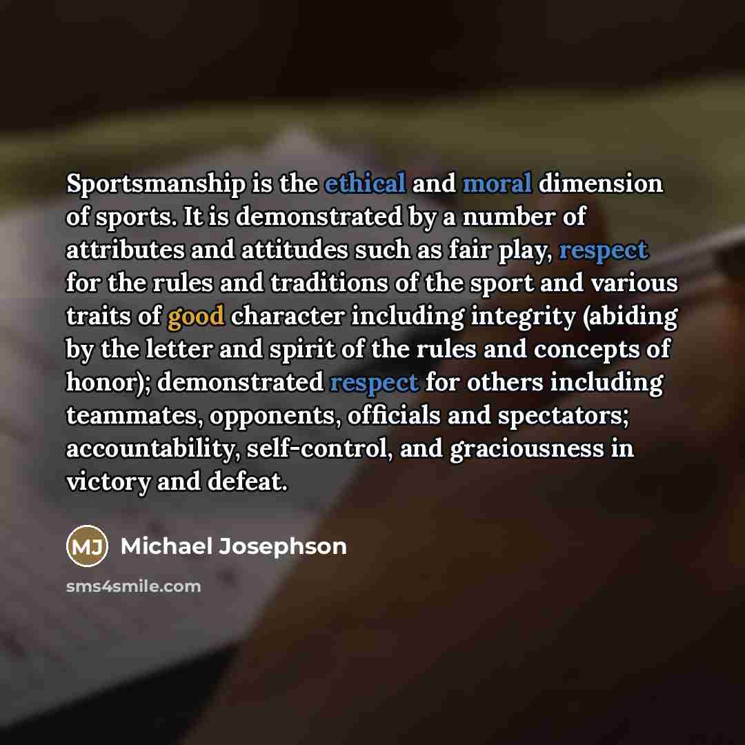 “Sportsmanship is the ethical and moral dimension of sports. It…” quote by Michael Josephson