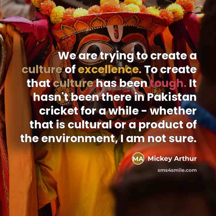 “We are trying to create a culture of excellence. To…” quote by Mickey Arthur