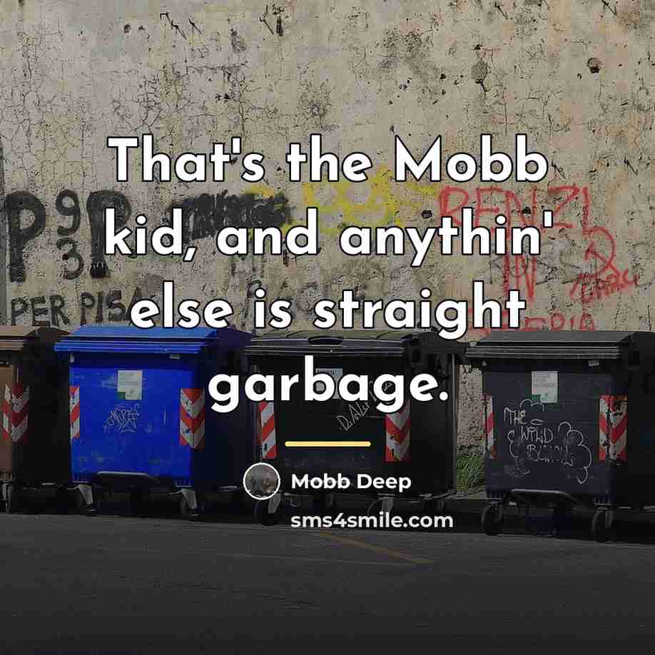 “That's the Mobb kid, and anythin' else is straight garbage.…” quote by Mobb Deep