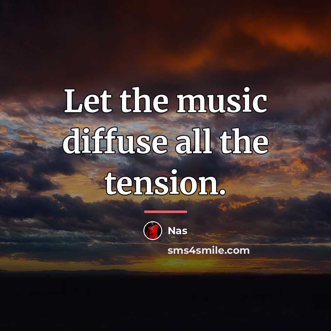 “Let the music diffuse all the tension.…” quote by Nas